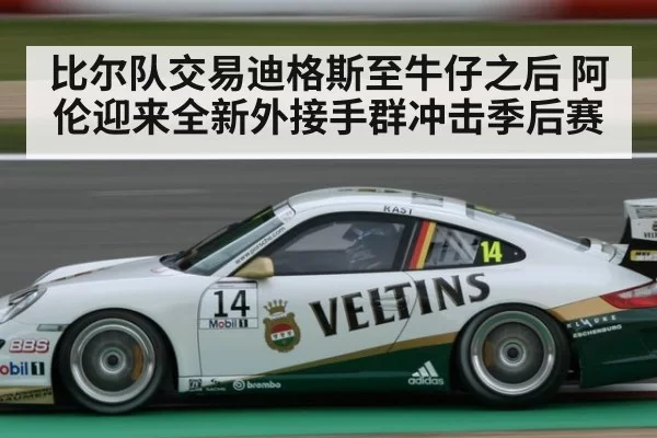 比尔队交易迪格斯至牛仔之后 阿伦迎来全新外接手群冲击季后赛