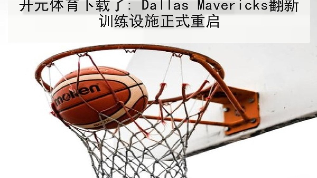 开元体育下载了: Dallas Mavericks翻新训练设施正式重启 开元体育下载了: Dallas Mavericks翻新训练设施正式重启
